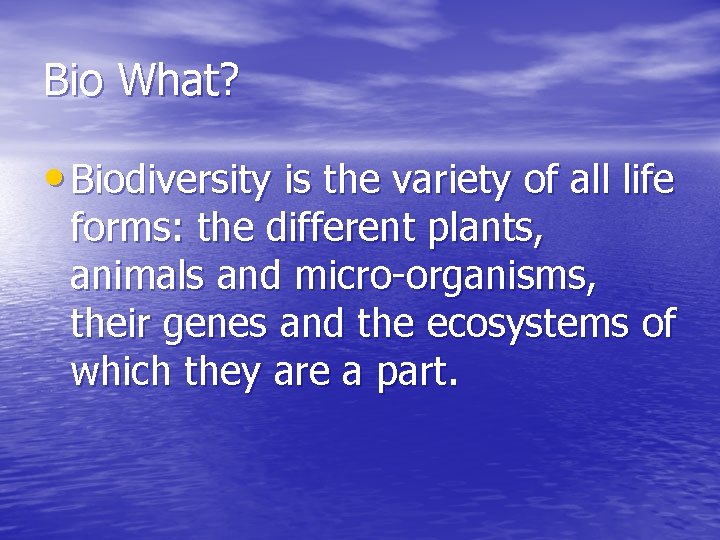 Bio What? • Biodiversity is the variety of all life forms: the different plants,
