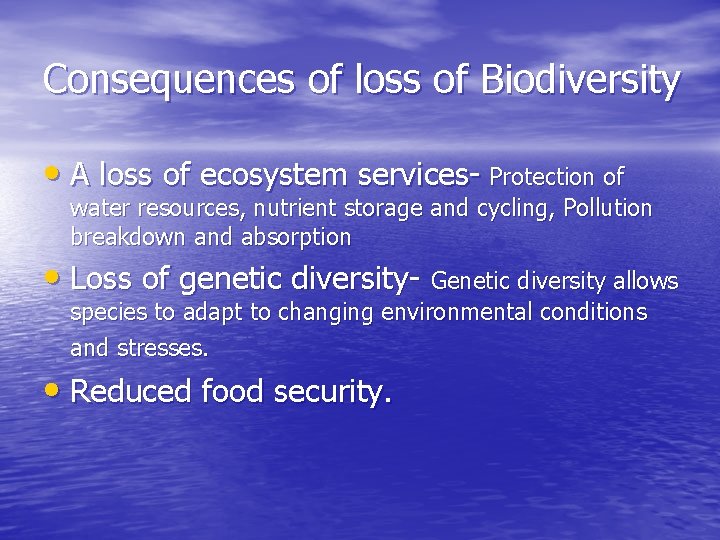 Consequences of loss of Biodiversity • A loss of ecosystem services- Protection of water