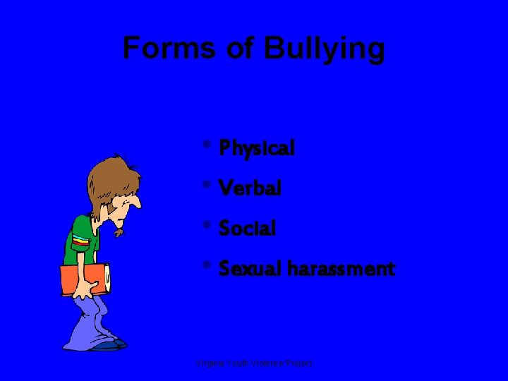 Forms of Bullying • Physical • Verbal • Social • Sexual harassment Virginia Youth