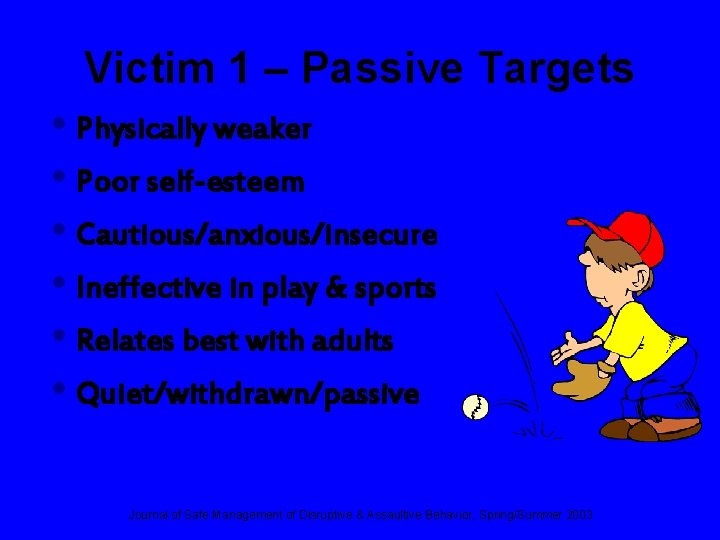 Victim 1 – Passive Targets • Physically weaker • Poor self-esteem • Cautious/anxious/insecure •