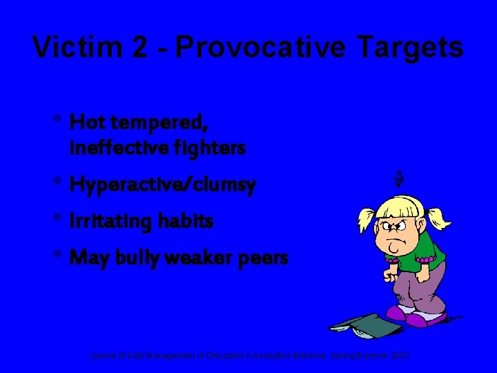 Victim 2 - Provocative Targets • Hot tempered, ineffective fighters • Hyperactive/clumsy • Irritating