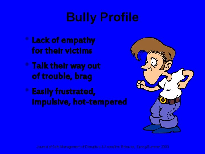 Bully Profile • Lack of empathy for their victims • Talk their way out