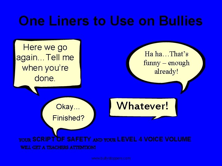 One Liners to Use on Bullies Here we go again…Tell me when you’re done.