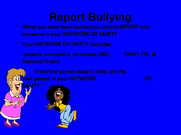 Report Bullying • When you have been bullied you should REPORT it to someone