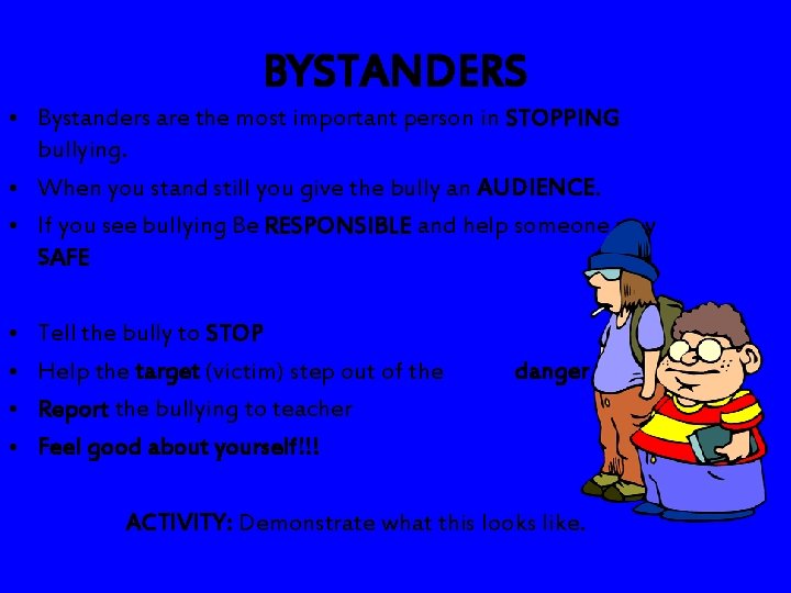 BYSTANDERS • Bystanders are the most important person in STOPPING bullying. • When you