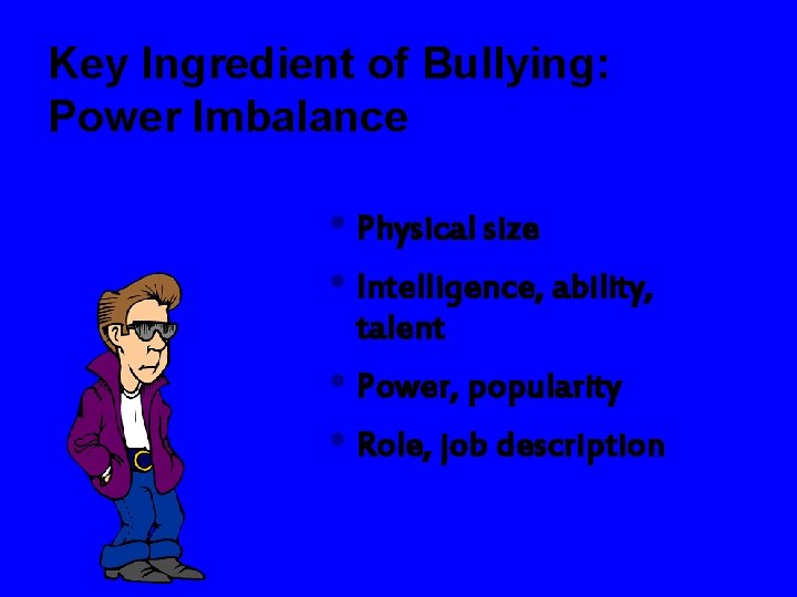Key Ingredient of Bullying: Power Imbalance • Physical size • Intelligence, ability, talent •