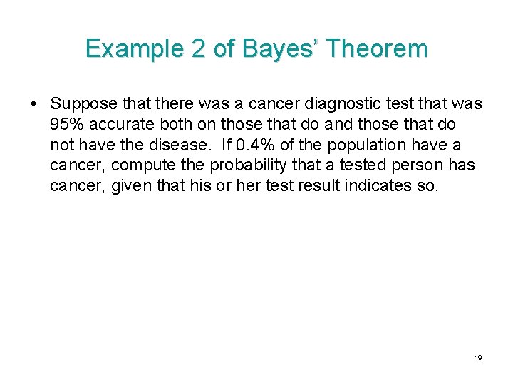 Example 2 of Bayes’ Theorem • Suppose that there was a cancer diagnostic test