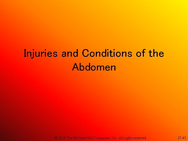 Injuries and Conditions of the Abdomen © 2014 The Mc. Graw-Hill Companies, Inc. All