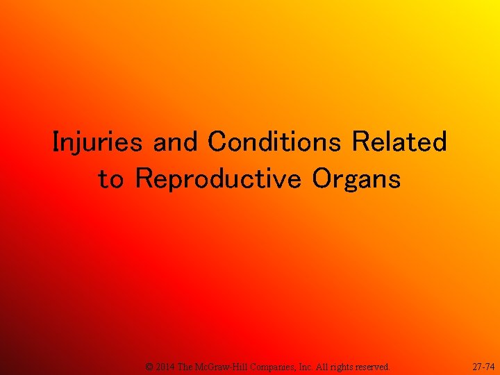 Injuries and Conditions Related to Reproductive Organs © 2014 The Mc. Graw-Hill Companies, Inc.