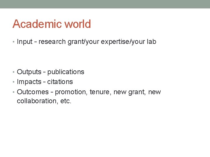 Academic world • Input – research grant/your expertise/your lab • Outputs – publications •