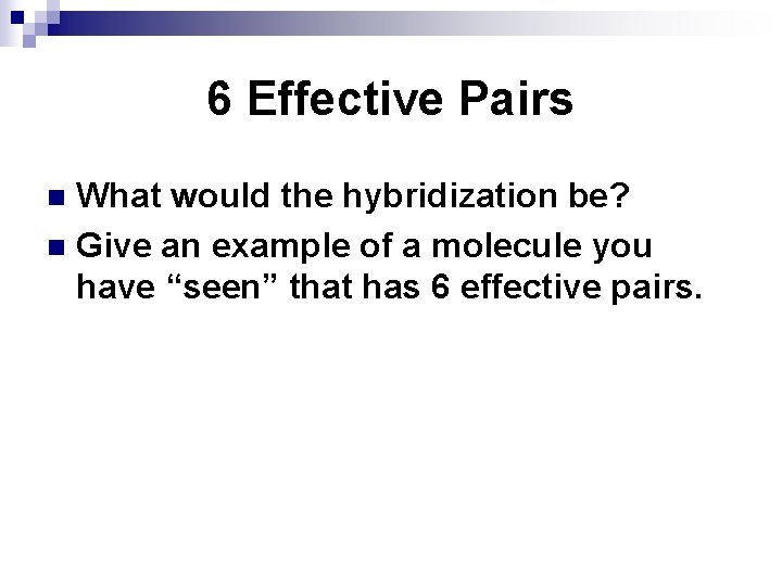 6 Effective Pairs What would the hybridization be? n Give an example of a