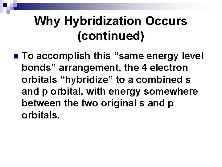 Why Hybridization Occurs (continued) n To accomplish this “same energy level bonds” arrangement, the