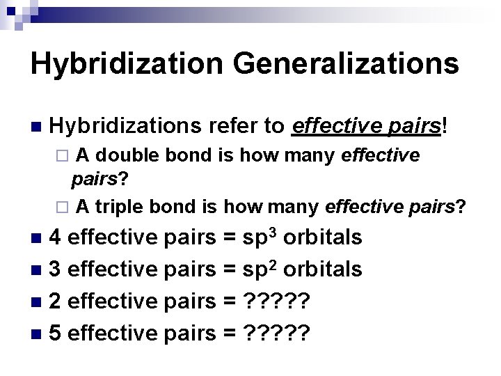 Hybridization Generalizations n Hybridizations refer to effective pairs! A double bond is how many