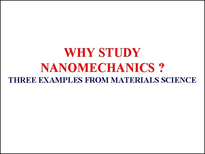 WHY STUDY NANOMECHANICS ? THREE EXAMPLES FROM MATERIALS SCIENCE 