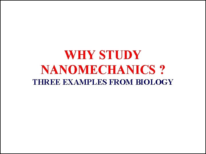 WHY STUDY NANOMECHANICS ? THREE EXAMPLES FROM BIOLOGY 