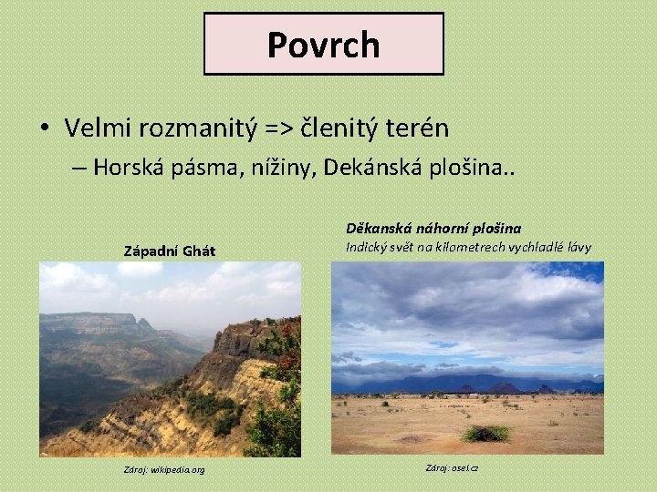Povrch • Velmi rozmanitý => členitý terén – Horská pásma, nížiny, Dekánská plošina. .