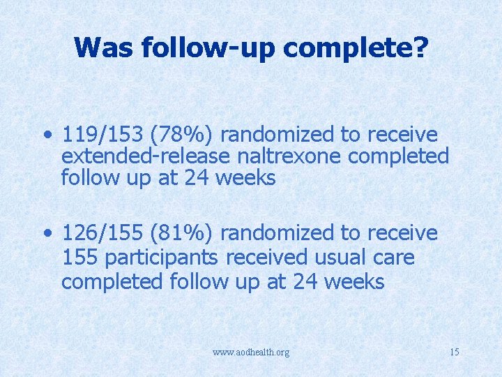 Was follow-up complete? • 119/153 (78%) randomized to receive extended-release naltrexone completed follow up