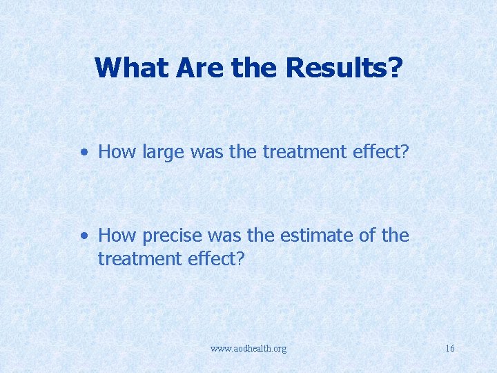 What Are the Results? • How large was the treatment effect? • How precise