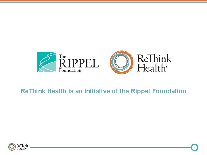 Re. Think Health is an initiative of the Rippel Foundation 2 