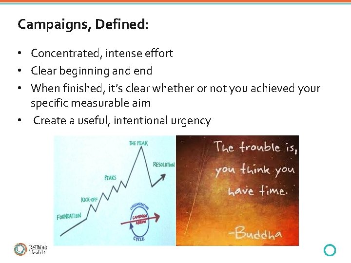 Campaigns, Defined: • Concentrated, intense effort • Clear beginning and end • When finished,