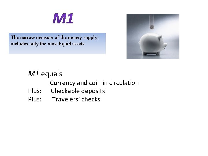 The narrow measure of the money supply; includes only the most liquid assets M