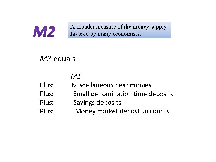 A broader measure of the money supply favored by many economists. M 2 equals