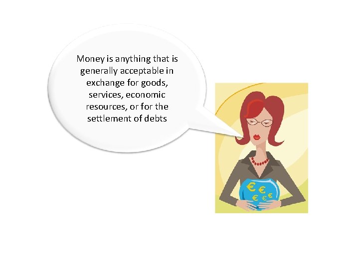 Money is anything that is generally acceptable in exchange for goods, services, economic resources,