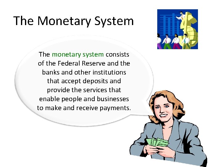 The Monetary System The monetary system consists of the Federal Reserve and the banks