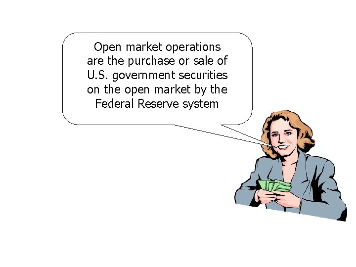 Open market operations are the purchase or sale of U. S. government securities on