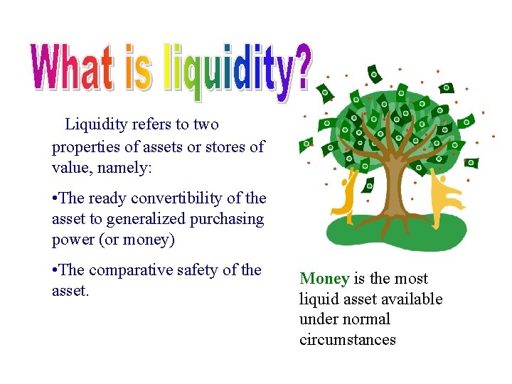 Liquidity refers to two properties of assets or stores of value, namely: • The