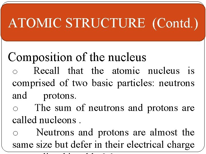 ATOMIC STRUCTURE (Contd. ) Composition of the nucleus Recall that the atomic nucleus is