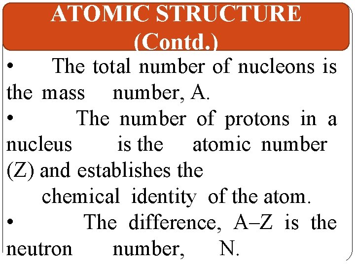ATOMIC STRUCTURE (Contd. ) • The total number of nucleons is the mass number,