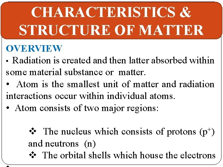 CHARACTERISTICS & STRUCTURE OF MATTER OVERVIEW • Radiation is created and then latter absorbed