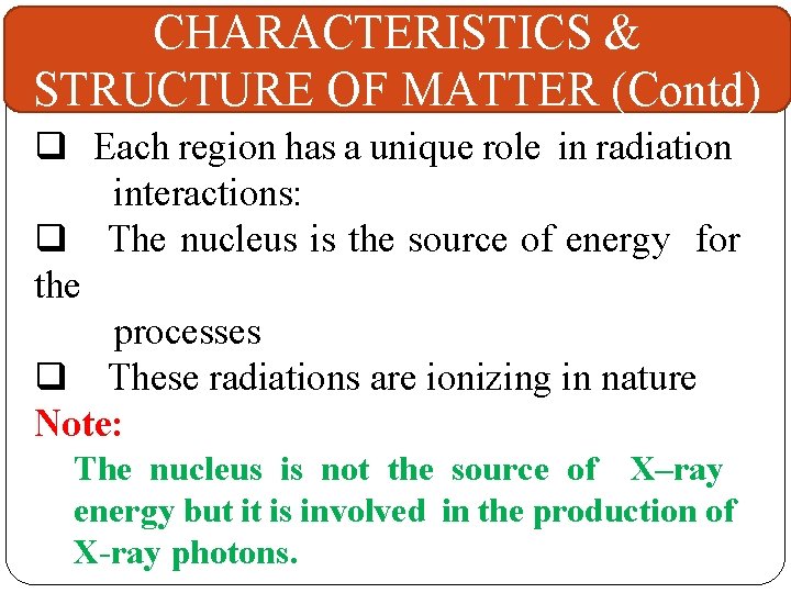 CHARACTERISTICS & STRUCTURE OF MATTER (Contd) q Each region has a unique role in
