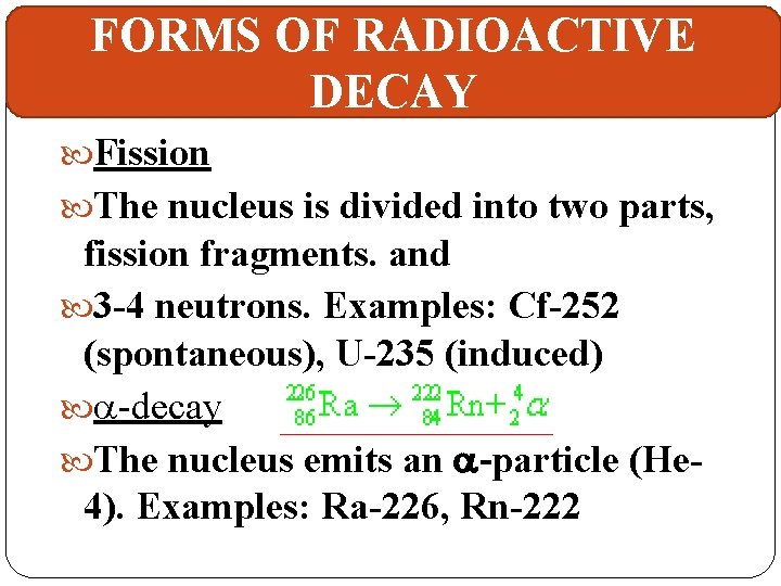 FORMS OF RADIOACTIVE DECAY Fission The nucleus is divided into two parts, fission fragments.