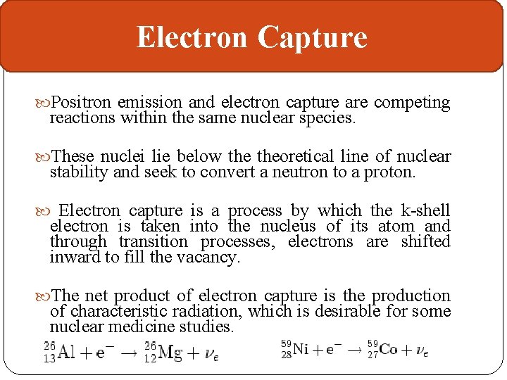 Electron Capture Positron emission and electron capture are competing reactions within the same nuclear