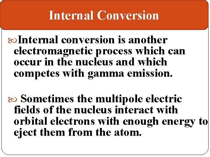 Internal Conversion Internal conversion is another electromagnetic process which can occur in the nucleus