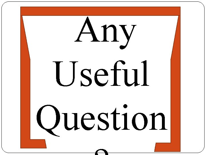 Any Useful Question 