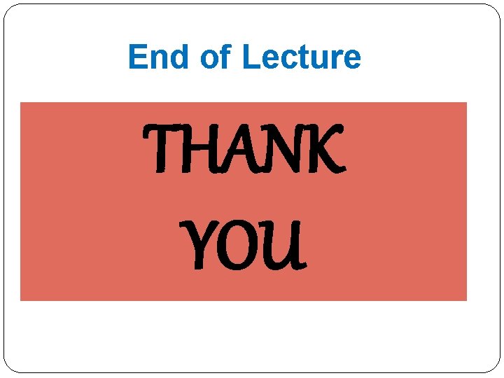 End of Lecture THANK YOU 