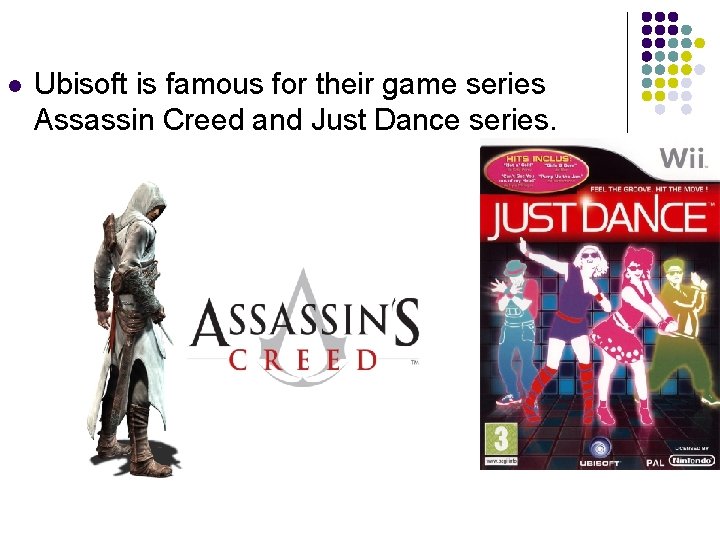 l Ubisoft is famous for their game series Assassin Creed and Just Dance series.