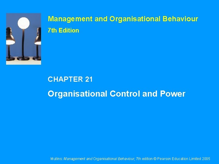 Management and Organisational Behaviour 7 th Edition CHAPTER 21 Organisational Control and Power Mullins: