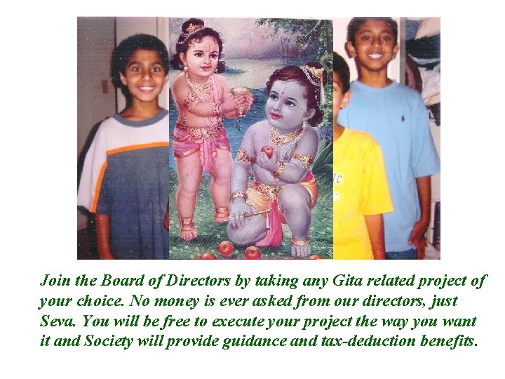 Join the Board of Directors by taking any Gita related project of your choice.