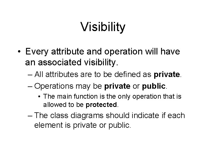 Visibility • Every attribute and operation will have an associated visibility. – All attributes