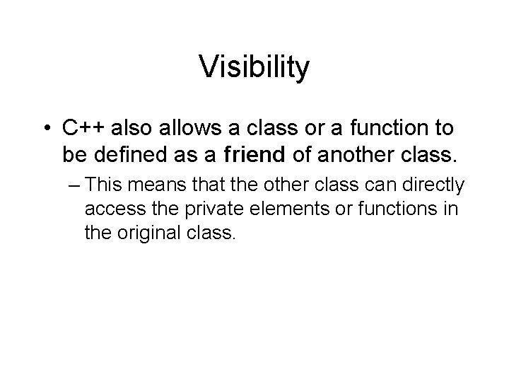 Visibility • C++ also allows a class or a function to be defined as