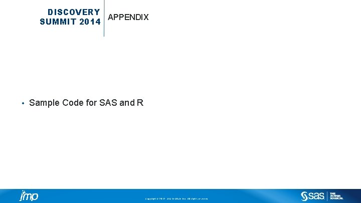DISCOVERY APPENDIX SUMMIT 2014 • Sample Code for SAS and R Copyright © 2012,
