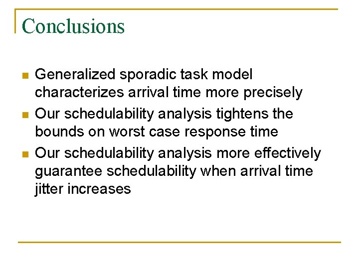 Conclusions n n n Generalized sporadic task model characterizes arrival time more precisely Our