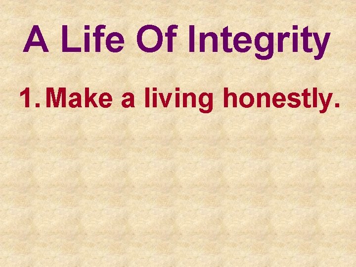 A Life Of Integrity 1. Make a living honestly. 