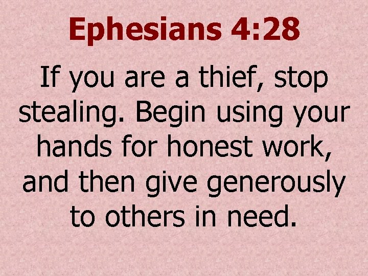 Ephesians 4: 28 If you are a thief, stop stealing. Begin using your hands