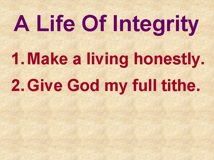 A Life Of Integrity 1. Make a living honestly. 2. Give God my full
