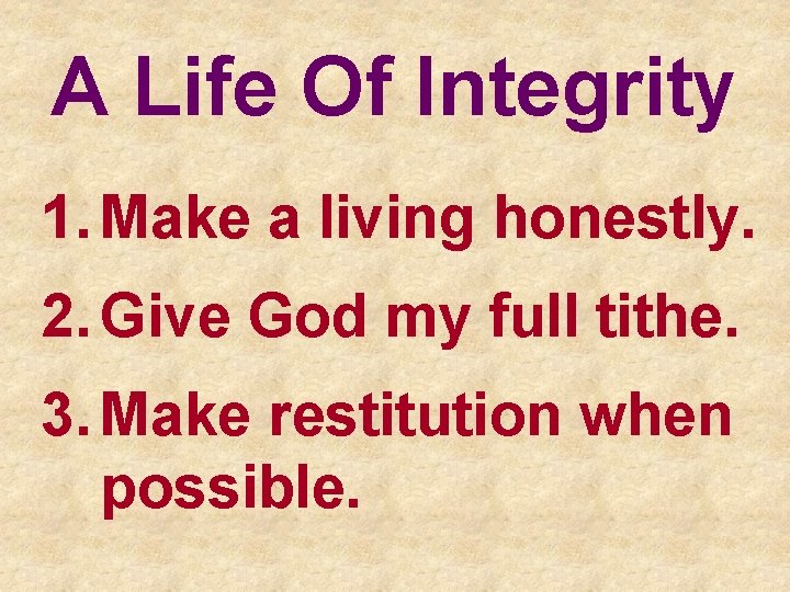 A Life Of Integrity 1. Make a living honestly. 2. Give God my full
